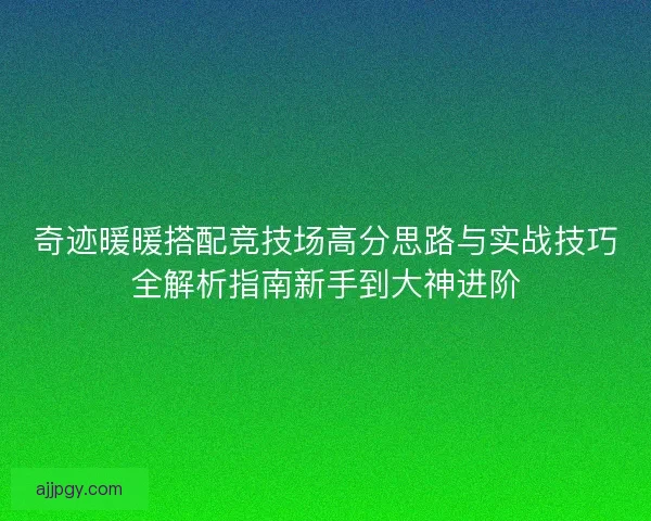 奇迹暖暖搭配竞技场高分思路与实战技巧全解析指南新手到大神进阶 奇迹暖暖搭配竞技场高分思路与实战技巧全解析指南新手到大神进阶
